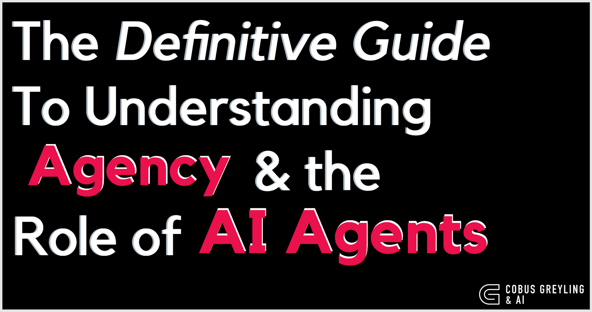 The Definitive Guide To Understanding Agency and the Role of AI Agents