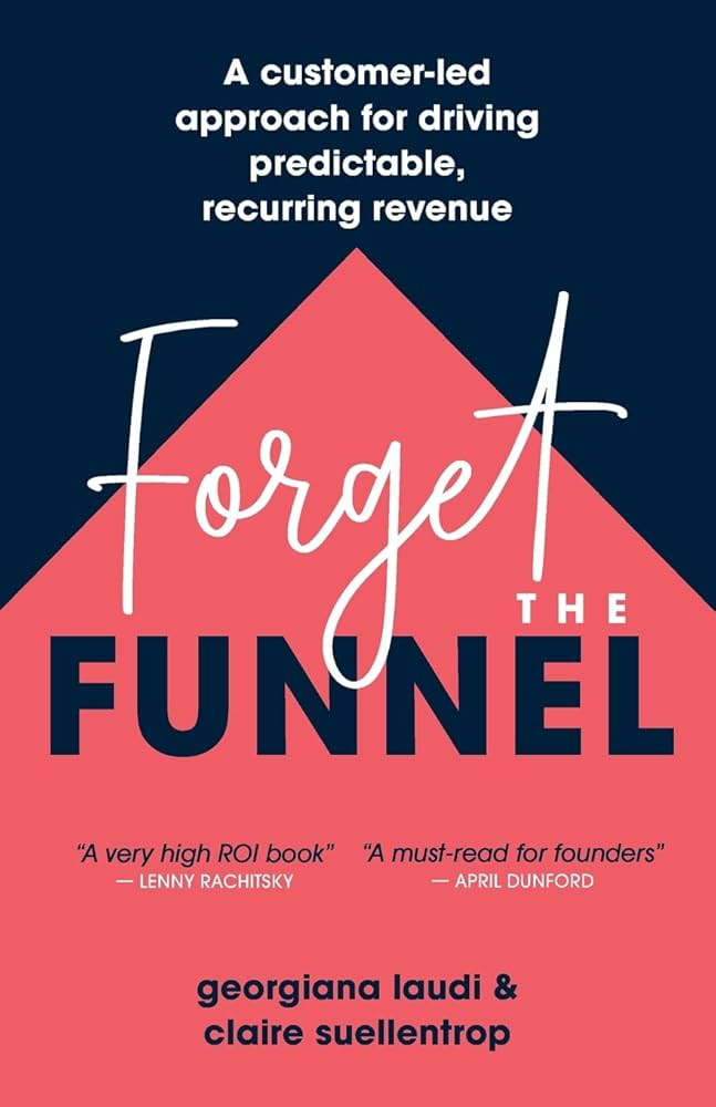 Forget the Funnel: A Customer-Led Approach for Driving Predictable,  Recurring Revenue: Laudi, Georgiana, Suellentrop, Claire: 9781544542232:  Amazon.com: Books