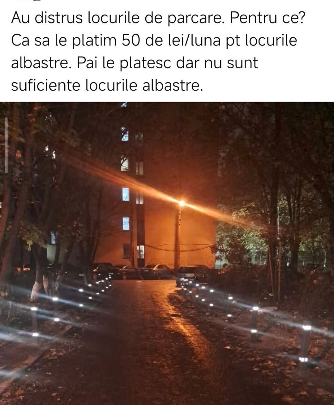 May be an image of lighting, street and text that says "Au distrus locurile de parcare. Pentru ce? Ca sa le platim 50 de lei/luna pt locurile albastre. Pai le platesc dar nu sunt suficiente locurile albastre."