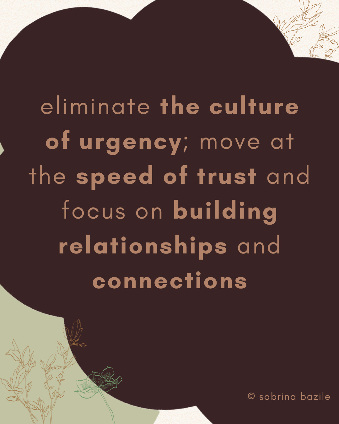 eliminate the culture of urgency; move at the speed of trust and focus on building relationships and connections