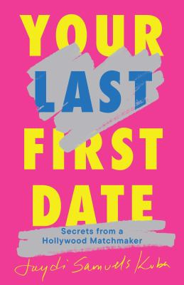 Your Last First Date: Secret from a Hollywood Matchmaker by Jaydi Samuels Kuba
