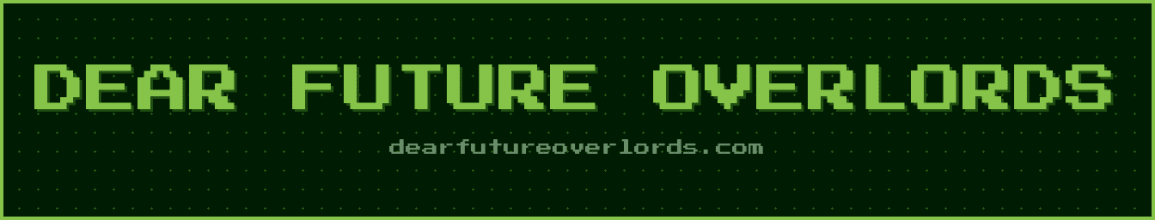Dear Future Overlords