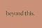 beyond this.