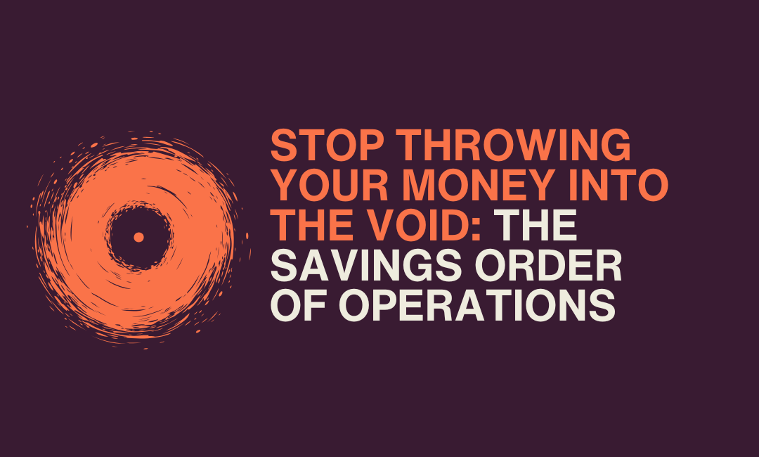 Stop Throwing Your Money Into the Void: The Savings Order of Operations
