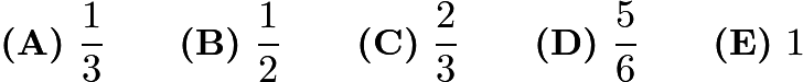 $\textbf{(A)}\ \frac{1}{3}\qquad\textbf{(B)}\ \frac{1}{2}\qquad\textbf{(C)}\ \frac{2}{3}\qquad\textbf{(D)}\ \frac{5}{6}\qquad\textbf{(E)}\ 1$ $\textbf{(A)}\ \frac{1}{3}\qquad\textbf{(B)}\ \frac{1}{2}\qquad\textbf{(C)}\ \frac{2}{3}\qquad\textbf{(D)}\ \frac{5}{6}\qquad\textbf{(E)}\ 1$