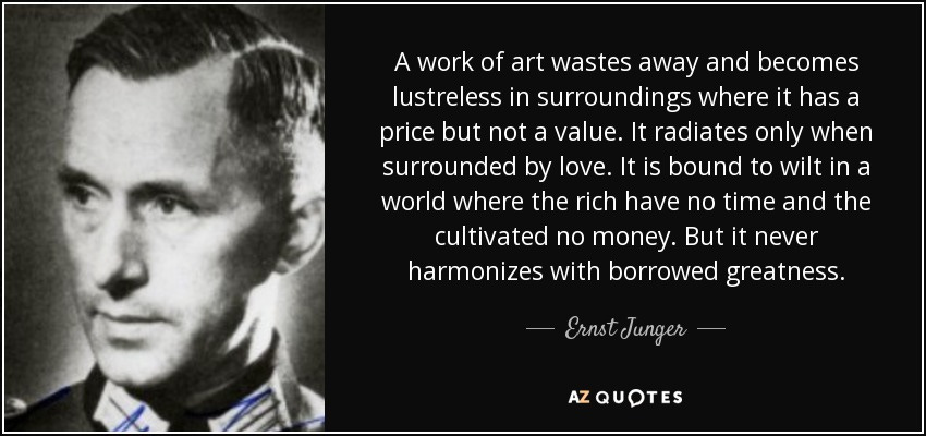 Ernst Junger quote: A work of art wastes away and becomes lustreless in...