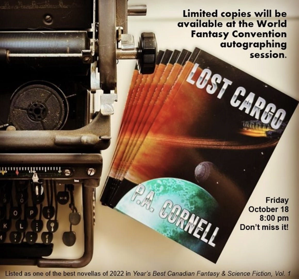 Image of antique typewriter next to stacked copies of Lost Cargo by P.A. Cornell. Book cover depicts a ringed planet and blue-green moon with a spaceship and an escape pod. Text over image reads: Limited copies will be available at the World Fantasy Convention autographing session. Friday, October 18, 8:00 pm. Don’t miss it! Bottom of image reads: Listed as one of the best novellas of 2022 in Year’s Best Canadian Fantasy & Science Fiction, Vol. 1.