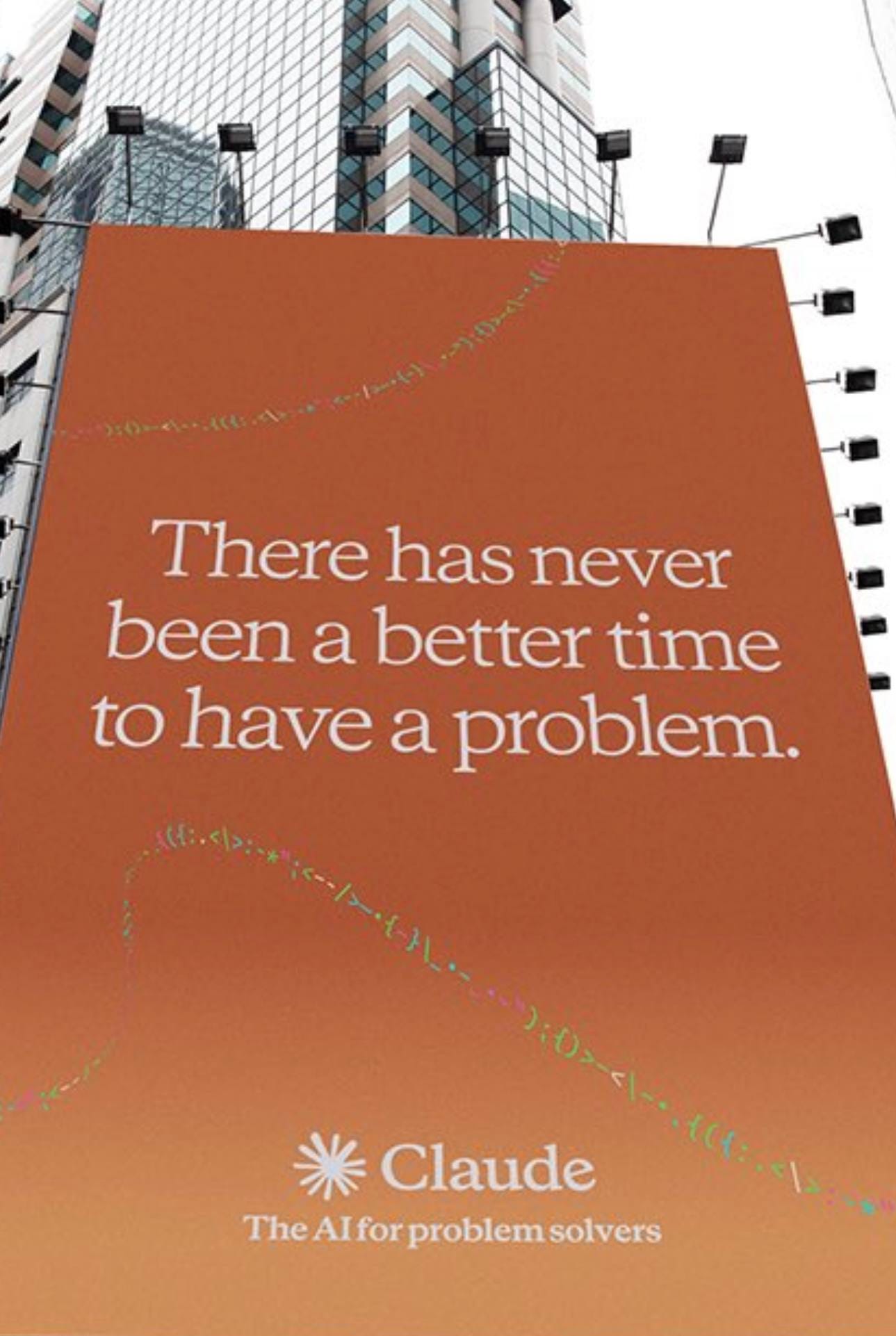 A billboard ad for Claude AI, displayed on the side of a modern glass office building, reads: “There has never been a better time to have a problem.” Below the quote is the Claude logo with the tagline: “The AI for problem solvers.” The sign promotes Claude as a helpful AI assistant designed for real-world problem-solving. A billboard ad for Claude AI, displayed on the side of a modern glass office building, reads: “There has never been a better time to have a problem.” Below the quote is the Claude logo with the tagline: “The AI for problem solvers.” The sign promotes Claude as a helpful AI assistant designed for real-world problem-solving.