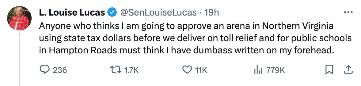 "Anyone who thinks I am going to approve an arena in Northern Virginia using state tax dollars before we deliver on toll relief and for public schools in Hampton Roads must think I have dumbass written on my forehead," 