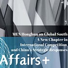 MEN Honghua on Global South: The Rise of the Global South, a New Chapter in International Competition and China’s Strategic Responses