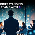 How Agile Leaders can use AI to Better Understand their Teams and Support a Product Mindset