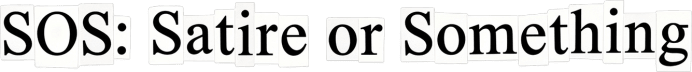 SOS: Satire or Something