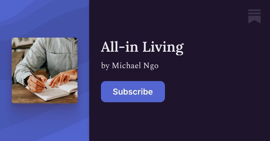 All-in Living | Michael Ngo | Substack