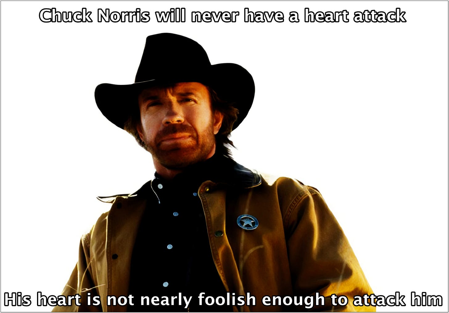 Chuck Norris will never have a heart attack. His heart is not nearly foolish enough to attack him