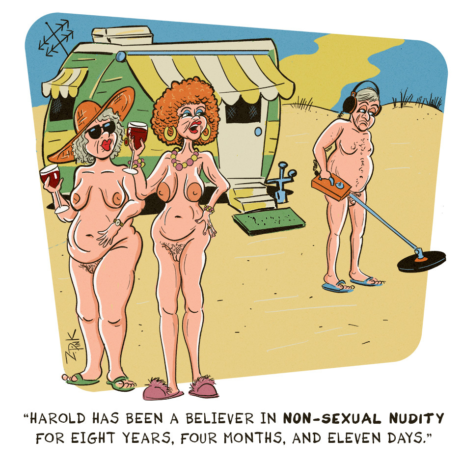 Three older nude people, two women and a man, are standing in front of a travel trailer parked on the beach. The man is off by himself playing with a metal detector while the two women are drinking wine and talking. One of the women, the man’s husband, is glaring angrily at the man, apparently her husband. The caption reads “Harold has been a believer in non-sexual nudity for eight years, four months, and eleven days.”