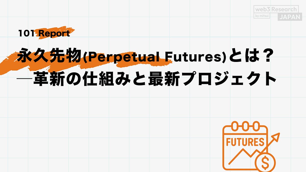 永久先物（Perpetual Futures）とは？ 革新の仕組みと最新プロジェクト【後編】 - by mitsui
