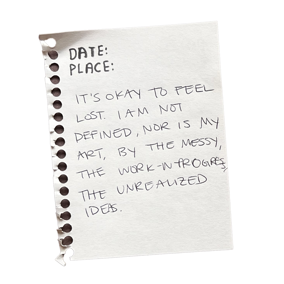 It’s okay to feel lost. I am not defined by the messy, the work in progress, the unrealized ideas.