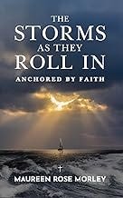 The Storms As They Roll In: Anchored by Faith