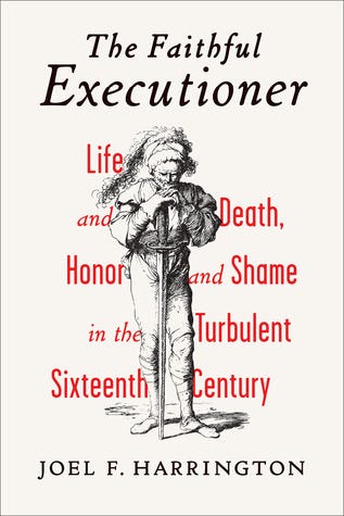 The Faithful Executioner: Life and Death, Honor and Shame in the Turbulent  Sixteenth Century by Joel F. Harrington | Goodreads