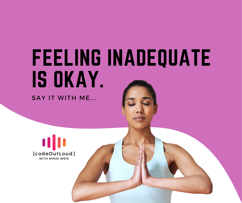 Feeling inadequate is okay. Say it with me...