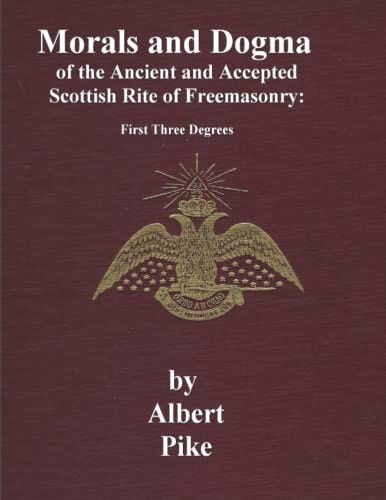Morals and Dogma of The Ancient and Accepted Scottish Rite of Freemasonry: First Three Degrees by Albert Pike | Goodreads Morals and Dogma of The Ancient and Accepted Scottish Rite of Freemasonry: First Three Degrees by Albert Pike | Goodreads