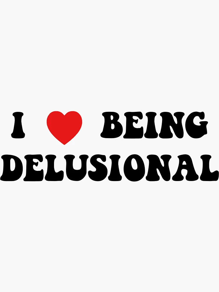 I love being delusional tshirt I love being delusional tshirt