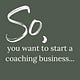 So...You Want To Start a Coaching Business