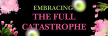 Embracing the Full Catastrophe