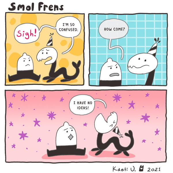 Smol Frens. Wriggler tells the lemon-shaped creature, “Sigh! I’m so confused.” The creature says, “How come?” Wriggler says, “I have no ideas!”