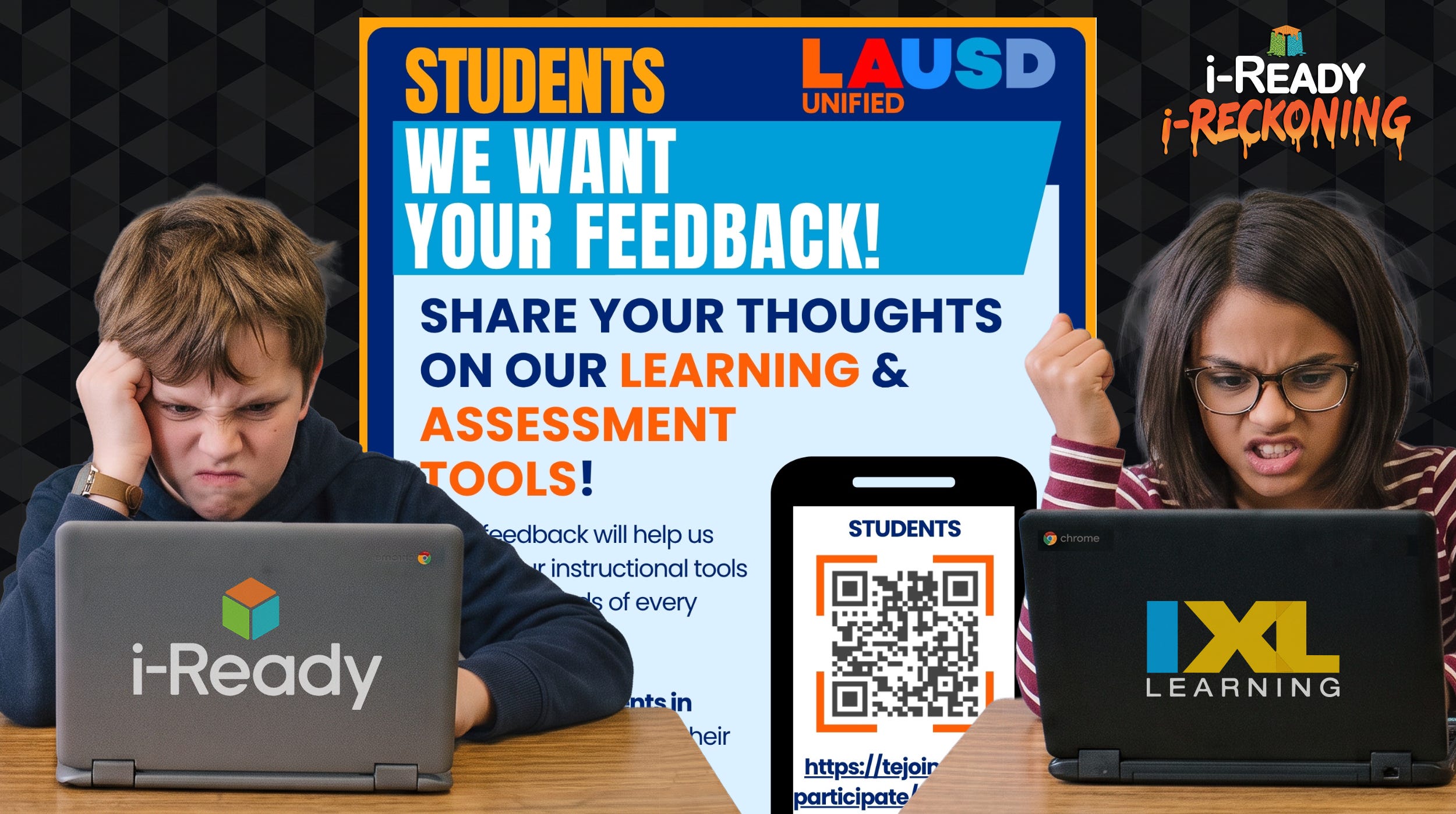 Two frustrated students who hate i-Ready and IXL Learning using Chromebooks, set against an LAUSD poster soliciting student evaluation and feedback on learning and assessment tools via a QR code. Two frustrated students who hate i-Ready and IXL Learning using Chromebooks, set against an LAUSD poster soliciting student evaluation and feedback on learning and assessment tools via a QR code.