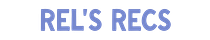 Rel's Recs
