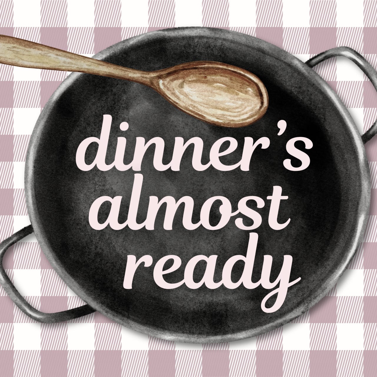 Dinner’s Almost Ready