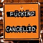 Fucking Cancelled