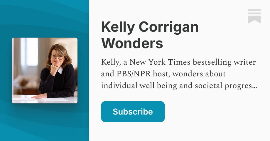 Kelly Corrigan Wonders | Substack