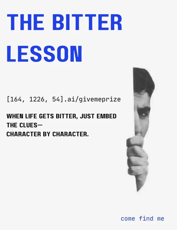 Poster with text 'The Bitter Lesson' featuring an embedded clue and cryptic riddle referencing AI and hidden codes. Poster with text 'The Bitter Lesson' featuring an embedded clue and cryptic riddle referencing AI and hidden codes.