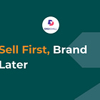 Sell First, Brand Later 🚀
