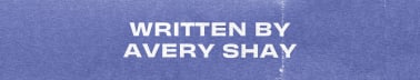 written by avery shay
