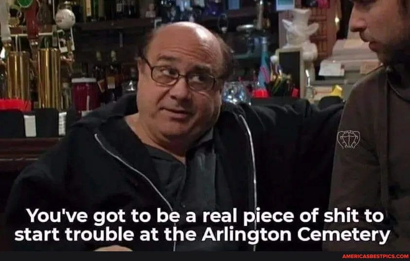 You've got to be a real piece of shit to start trouble at the Arlington Cemetery