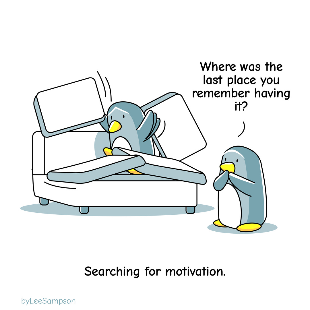 A penguin is searching behind the couch cushions frantically looking for something it's lost, another penguin watching says, "where was the place place you remember having it?" the text reads, "searching for motivation"