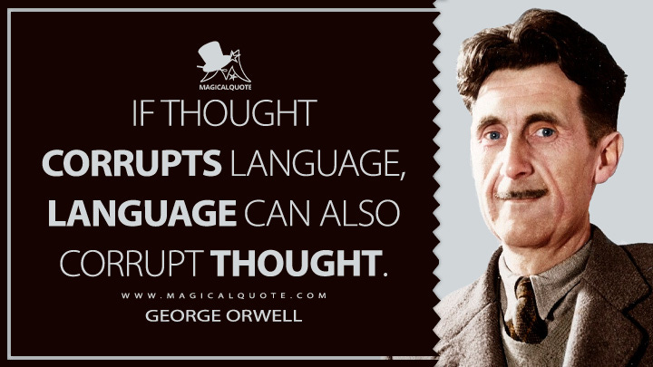 If thought corrupts language, language can also corrupt thought. -  MagicalQuote