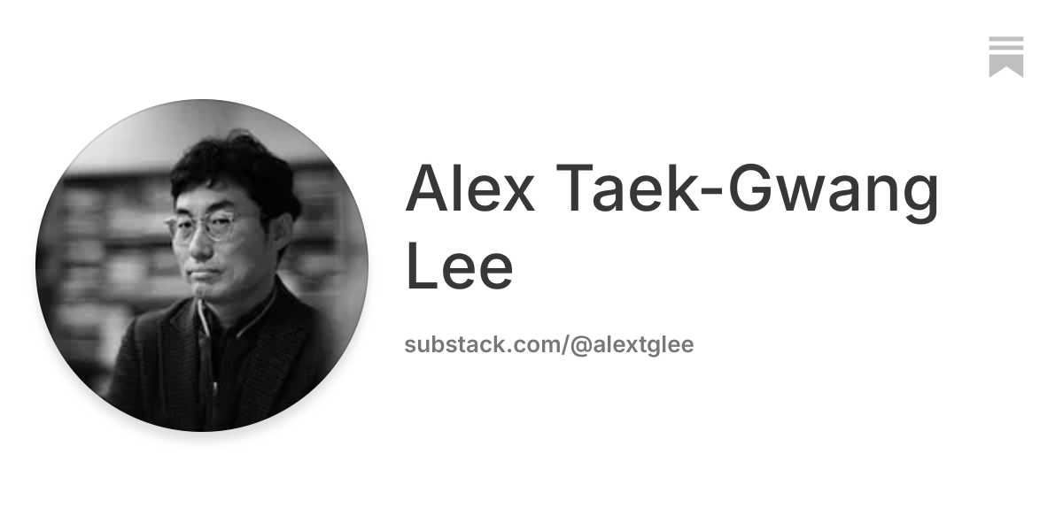 Alex Taek-Gwang Lee | Substack