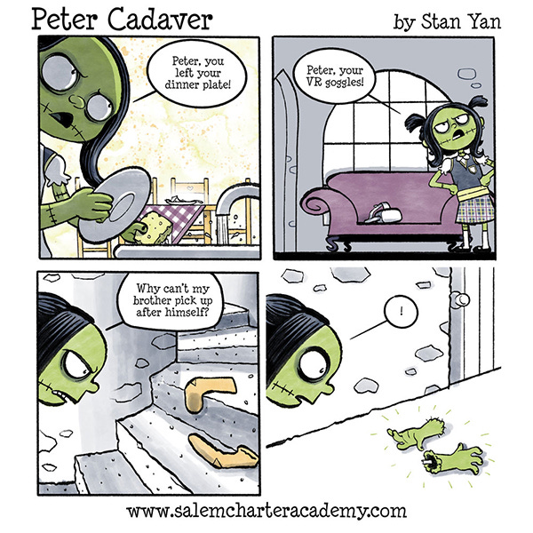 Patty Cadaver is washing dishes when she notices her brother Peter has left his dinner plate. Later, she sees that he left his VR glasses. Then she sees his socks on the stairs. Patty thinks, “why can’t my brother pick up after himself.” Next, she sees his arms left on the floor.