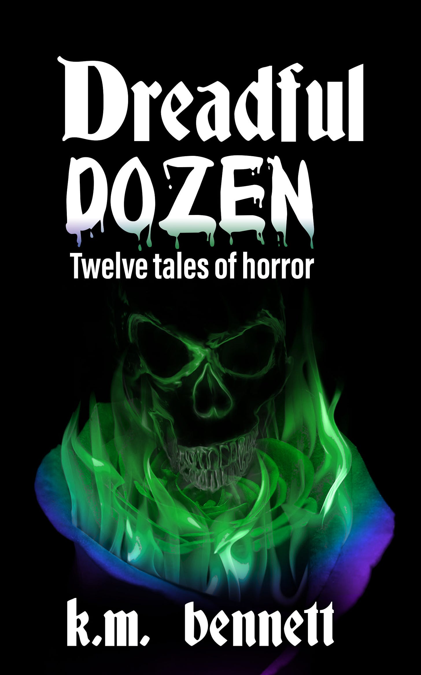 Dreadful Dozen: Twelve Tales of Horror by K.M. Bennett. A blue and green rose is engulfed in green flames, and out of the flames rises a smoky green skull.