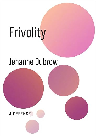 cover of Jehanna Dubrow Frivolit: A Defense; cover image is several floating pink spheres