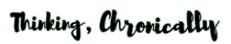 Thinking, Chronically