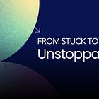 From Stuck to Unstoppable