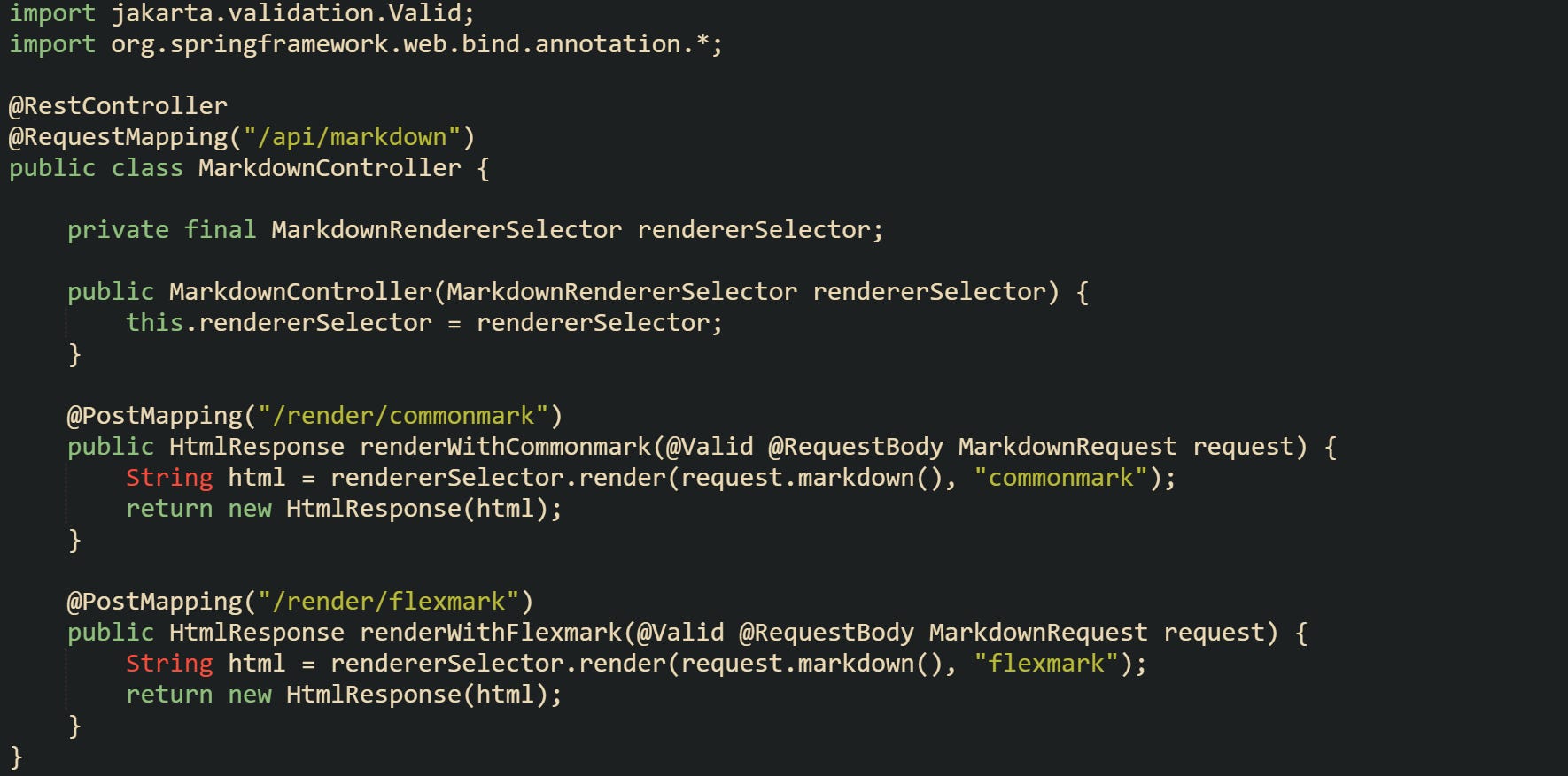 import jakarta.validation.Valid; import org.springframework.web.bind.annotation.*; @RestController @RequestMapping("/api/markdown") public class MarkdownController { private final MarkdownRendererSelector rendererSelector; public MarkdownController(MarkdownRendererSelector rendererSelector) { this.rendererSelector = rendererSelector; } @PostMapping("/render/commonmark") public HtmlResponse renderWithCommonmark(@Valid @RequestBody MarkdownRequest request) { String html = rendererSelector.render(request.markdown(), "commonmark"); return new HtmlResponse(html); } @PostMapping("/render/flexmark") public HtmlResponse renderWithFlexmark(@Valid @RequestBody MarkdownRequest request) { String html = rendererSelector.render(request.markdown(), "flexmark"); return new HtmlResponse(html); } } import jakarta.validation.Valid; import org.springframework.web.bind.annotation.*; @RestController @RequestMapping("/api/markdown") public class MarkdownController { private final MarkdownRendererSelector rendererSelector; public MarkdownController(MarkdownRendererSelector rendererSelector) { this.rendererSelector = rendererSelector; } @PostMapping("/render/commonmark") public HtmlResponse renderWithCommonmark(@Valid @RequestBody MarkdownRequest request) { String html = rendererSelector.render(request.markdown(), "commonmark"); return new HtmlResponse(html); } @PostMapping("/render/flexmark") public HtmlResponse renderWithFlexmark(@Valid @RequestBody MarkdownRequest request) { String html = rendererSelector.render(request.markdown(), "flexmark"); return new HtmlResponse(html); } }