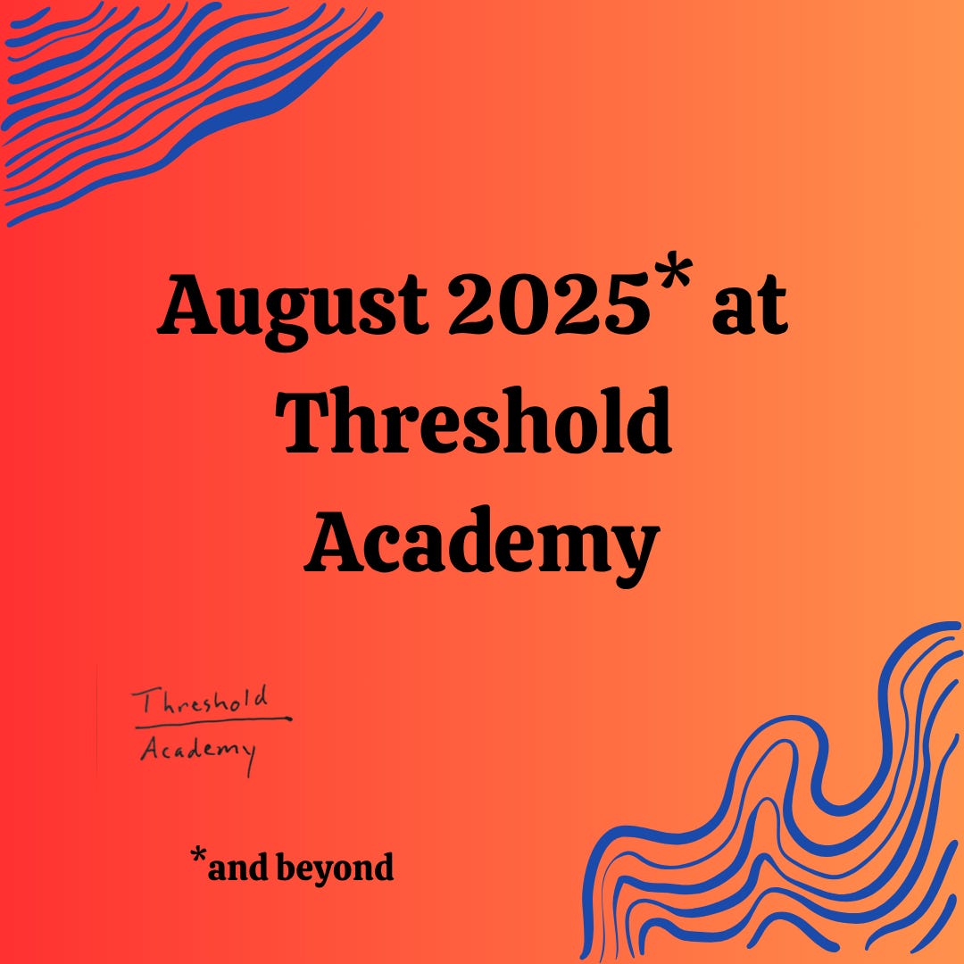 red-orange background with black text and blue squiggles in the top left and bottom right corners. Text reads “August 2025* at Threshold Academy” above the Threshold Academy logo, under which the text continutes, “*and beyond”
