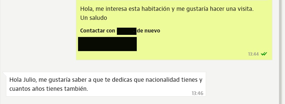 Conversación: Hola, me interesa esta habitación y me gustaría hacer una visita. Un saludo. Contesta el casero: Hola, Julio, me gustaría saber a qué te dedicas, qué nacionalidad tienes, y cuántos años tienes, también.