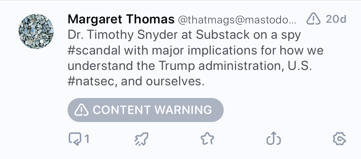 Mastodon text: Dr. Timothy Snyder at Substack on a spy #scandal with major implications for how we understand the Trump administration, U.S. #natsec, and ourselves. CONTENT WARNING